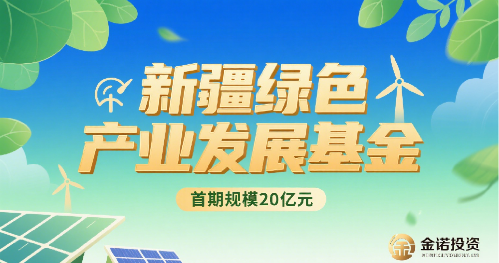 金诺投资联合多方发起 “新疆绿色产业发展基金”，首期规模 20 亿元